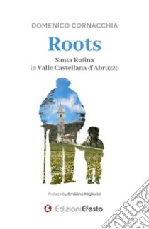 Roots. Santa Rufina in Valle Castellana d'Abruzzo libro di Cornacchia Domenico