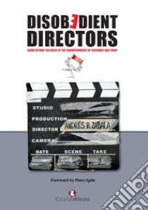 Disobedient directors. Going beyond the rules of the cinematography of yesterday and today libro di Zabala Andrés Rafael