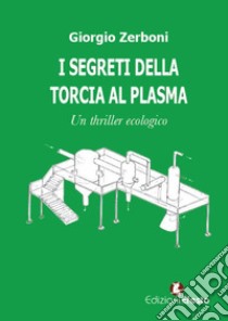 I segreti della torcia al plasma. Un thriller ecologico libro di Zerboni Giorgio