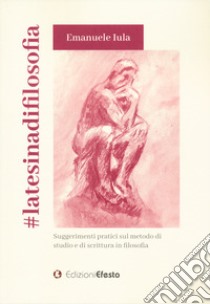 #latesinadifilosofia. Suggerimenti pratici sul metodo di studio e di scrittura in filosofia libro di Iula Emanuele