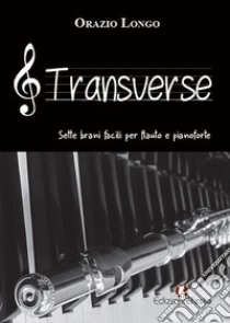 Transverse. Sette brani facili per flauto e pianoforte. Partiture libro di Longo Orazio