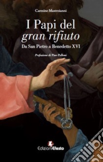 I papi del gran rifiuto. Da San Pietro a Benedetto XVI libro di Mastroianni Carmine