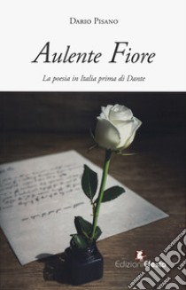 Aulente fiore. La poesia in Italia prima di Dante libro di Pisano Dario