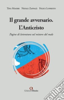 Il grande avversario. L'Anticristo. Pagine di letteratura sul mistero del male libro di Lopresto Felice; Zappalà Natale; Maceri Tina