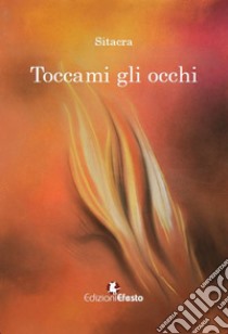 Toccami gli occhi libro di Sitacra