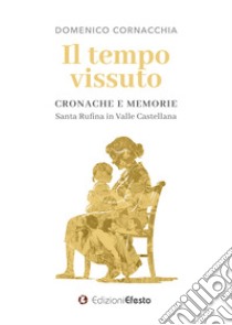 Il tempo vissuto. Cronache e memorie. Santa Rufina in Valle Castellana libro di Cornacchia Domenico