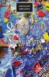 Quark sociali e simbolopatia libro di Miglino Arnaldo