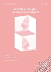 Identità ai margini, culture della resistenza. Vol. 3: Prossimità e distanza libro di Cabassi M. (cur.); Capalbo G. (cur.)