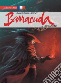 Barracuda. Vol. 6: Liberazione libro di Dufaux Jean