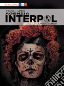 Agenzia Interpol. Vol. 1: Mexico. La muerte libro di Thirault Philippe