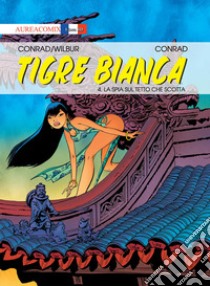 Tigre Bianca. Vol. 4: La spia sul tetto che scotta libro di Conrad Didier; Wilbur