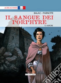 Il sangue dei Porphyre. Vol. 5: Aurore libro di Balac