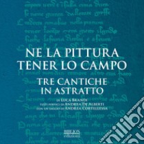 Ne la pittura tener lo campo. Tre cantiche in astratto di Luca Brandi. Catalogo della mostra (Ravenna, 12-30 settembre 2018). Ediz. illustrata libro di De Alberti A. (cur.)