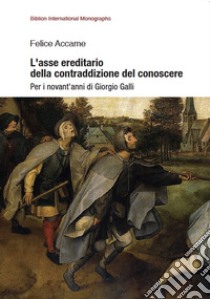 L'asse ereditario della contraddizione del conoscere. Per i novant'anni di Giorgio Galli libro di Accame Felice