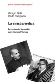 La sinistra eretica. Da Lombardi a Varoufakis, per il futuro dell'Europa libro di Galli Giorgio; Patrignani Carlo