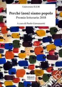 Perché (non) siamo popolo. Premio letterario 2018. I dodici racconti selezionati libro di Giovannetti P. (cur.)