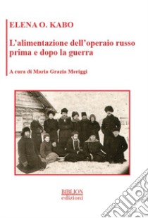 L'alimentazione dell'operaio russo prima e dopo la guerra libro di Kabo Elena O.; Meriggi M. G. (cur.)