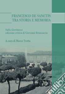 Francesco De Sanctis tra storia e memoria. Sulla «Giovinezza» edizione critica di Giovanni Brancaccio libro di Trotta M. (cur.)