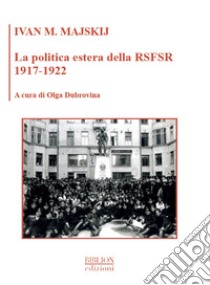 La politica estera della RSFSR 1917-1922 libro di Majskij Ivan M.; Dubrovina O. (cur.)