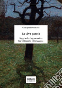 La viva parola. Saggi sulla lingua scritta tra Ottocento e Novecento libro di Polimeni Giuseppe