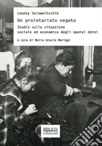 Un proletariato negato. Studio sulla situazione sociale ed economica degli operai ebrei libro di Soloweitschik Leonty; Meriggi M. G. (cur.)