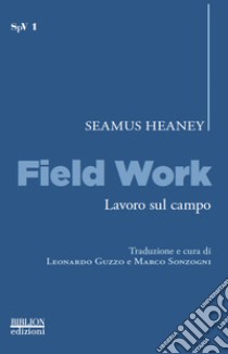 Field work-Lavoro sul campo libro di Heaney Seamus; Guzzo L. (cur.); Sonzogni M. (cur.)