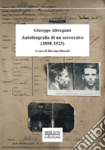 Giuseppe Alberganti. Autobiografia di un sovversivo (1898-1923) libro di Alberganti Giuseppe; Bianchi M. (cur.)