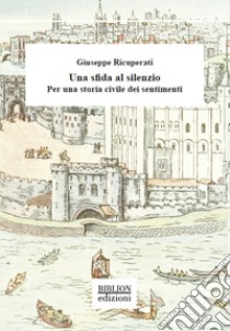 Una sfida al silenzio. Per una storia civile dei sentimenti libro di Ricuperati Giuseppe