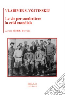 Le vie per combattere la crisi mondiale libro di Vojtinskij Vladimir S.; Berrone M. (cur.)