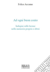 Ad ogni buon conto. Indagini sulle lacune nella memoria propria e altrui libro di Accame Felice; De Simone R. (cur.)