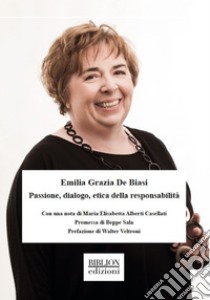 Emilia Grazia De Biasi. Passione, dialogo, etica della responsabilità libro di Borrelli E. (cur.); Bruni G. (cur.); Cacioppo E. (cur.)