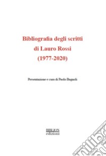 Bibliografia degli scritti di Lauro Rossi (1977-2020) libro di Bagnoli P. (cur.)