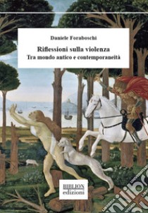 Riflessioni sulla violenza. Tra mondo antico e contemporaneità libro di Foraboschi Daniele; Foraboschi P. A. D. P. (cur.)