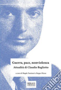 Guerra, pace, nonviolenza. Attualità di Claudio Baglietto libro di Tassinari M. (cur.); Olcese B. (cur.)