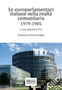 Le europarlamentari italiane nella realtà comunitaria 1979-1985 libro di Pisa B. (cur.)