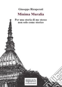 Minima Muralia. Per una storia di me stesso non solo come storico libro di Ricuperati Giuseppe