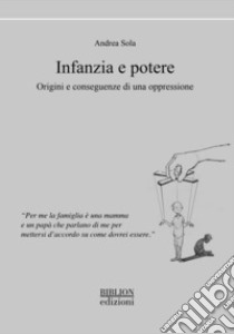 Infanzia e potere. Origini e conseguenze di una oppressione libro di Sola Andrea