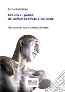 Catilina e i patres nel Bellum Catilinae di Sallustio libro di Cedone Bernardo