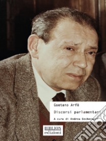 Gaetano Arfè. Discorsi parlamentari libro di Becherucci A. (cur.)