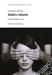 Visibili e influenti. Le donne italiane ci sono libro di Calamita Francesca