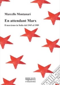 En attendant Marx. Il marxismo in Italia dal 1945 al 1989 libro di Montanari Marcello