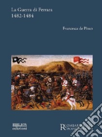 La guerra di Ferrara 1482-1484 libro di de Pinto Francesca