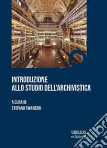 Introduzione allo studio dell'archivistica libro di Twardzik S. (cur.)