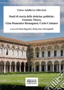 Studi di storia delle dottrine politiche: Gaetano Mosca, Gian Domenico Romagnosi, Carlo Cattaneo libro di Albertoni Ettore Adalberto; Bagnoli P. (cur.); Ghiringhelli R. (cur.)