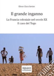 Il grande inganno. La Francia coloniale nel secolo XX: il caso del Togo libro di Savino Elena Clara