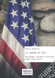 Il paese di Dio. Religione, società e politica negli Stati Uniti libro di Migliori Chiara