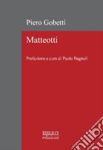 Matteotti libro di Gobetti Piero; Matteotti Giacomo; Bagnoli P. (cur.)