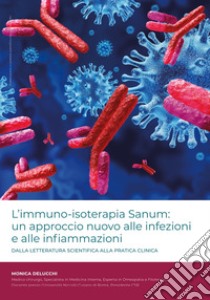 L'immuno-isoterapia Sanum: un approccio nuovo alle infezioni e alle infiammazioni. Dalla letteratura scientifica alla pratica clinica libro di Delucchi Monica