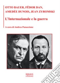 L'Internazionale e la guerra libro di Bauer Otto; Dan Fëdor; Dunois Amedée; Panaccione A. (cur.)