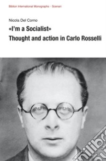 «I'm a Socialist». Thought and action in Carlo Rosselli libro di Del Corno Nicola